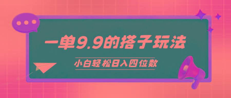 (10162期)小白也能轻松玩转的搭子项目，一单9.9，日入四位数-星火轻创