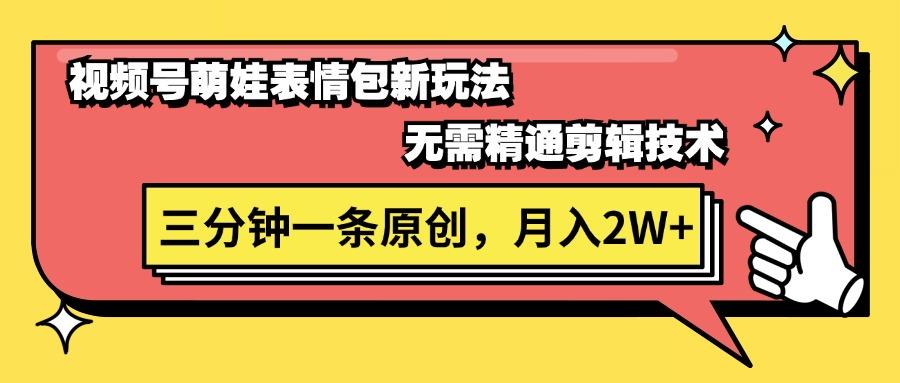 视频号萌娃表情包新玩法，无需精通剪辑，三分钟一条原创视频，月入2W+-星火轻创