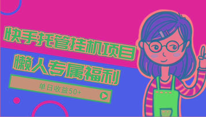 快手托管挂机项目-绿色正规懒人专属福利,单日收益50+-星火轻创