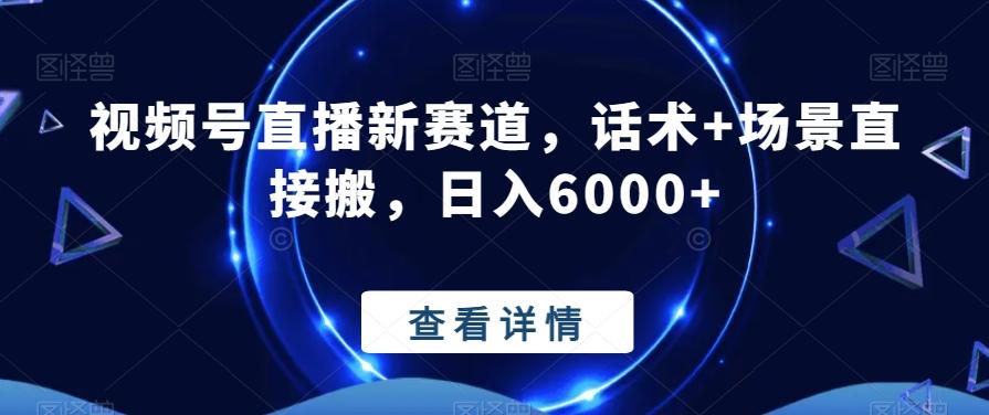 视频号直播新赛道，话术+场景直接搬，日入6000+-星火轻创