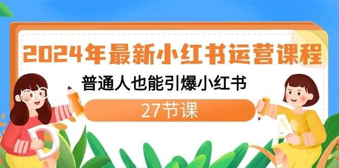 2024年最新小红书运营课程：普通人也能引爆小红书(27节课)-小艾项目网