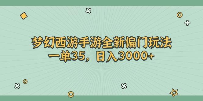 梦幻西游手游全新偏门玩法，一单35，日入3000+-星火轻创