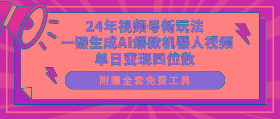 (10024期)24年视频号新玩法 一键生成AI爆款机器人视频，单日轻松变现四位数-星火轻创