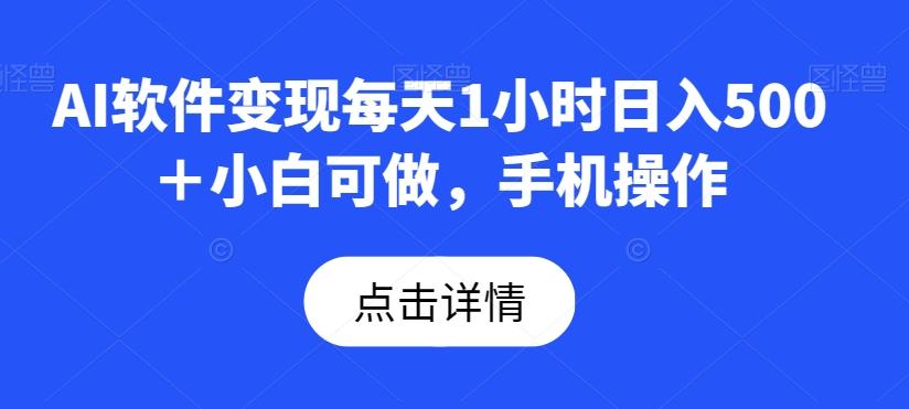 AI软件变现每天1小时日入500＋小白可做，手机操作-星火轻创