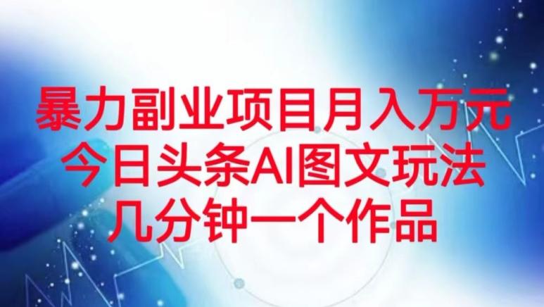 暴力副业项目月入万元，今日头条AI图文玩法，几分钟一个作品-星火轻创