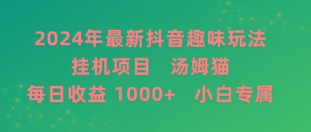 2024年最新抖音趣味玩法挂机项目 汤姆猫每日收益1000多小白专属-星火轻创