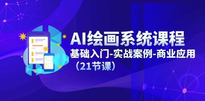 AI绘画系统课程，基础入门-实战案例-商业应用(21节课-星火轻创