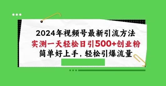 2024年视频号最新引流方法，实测一天轻松日引100+创业粉，简单好上手，轻松引爆流量【揭秘】-星火轻创