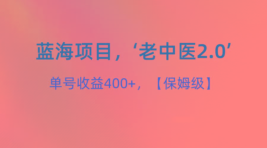 蓝海项目,“小红书老中医2.0”,单号收益400+,保姆级教程-星火轻创