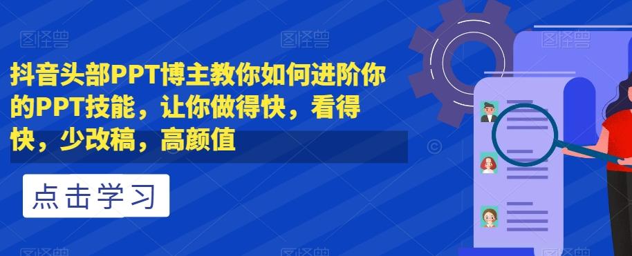 抖音头部PPT博主教你如何进阶你的PPT技能，让你做得快，看得快，少改稿，高颜值-星火轻创