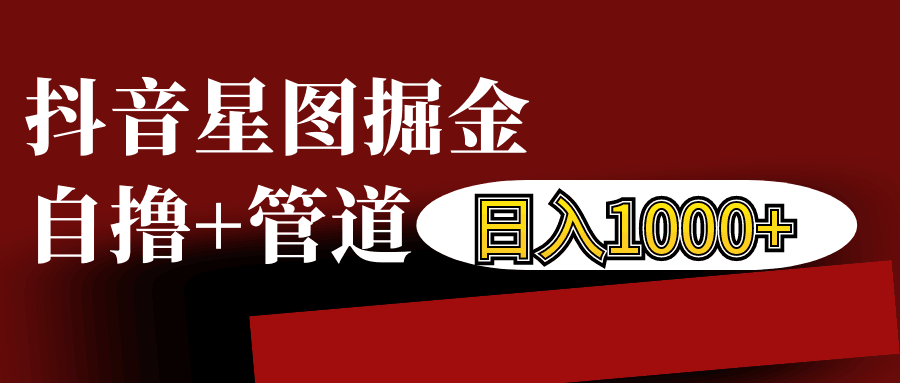 抖音星图发布游戏挂载视频链接掘金，自撸+管道日入1000+-星火轻创