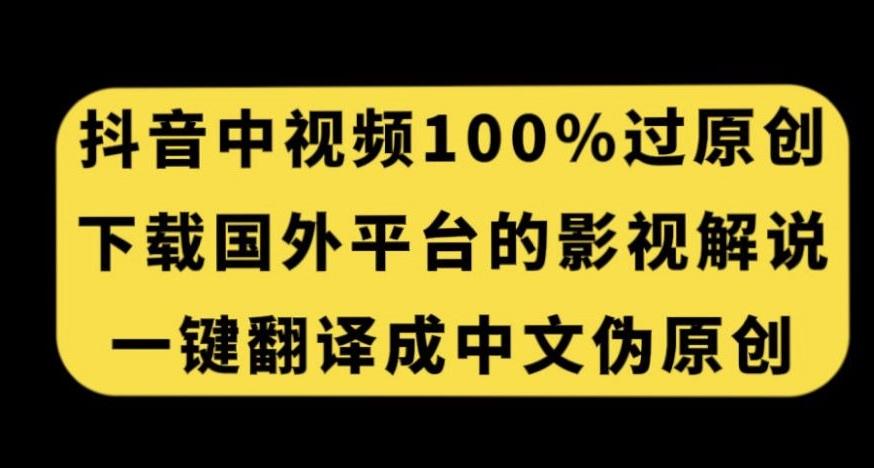 抖音中视频百分百过原创，下载国外平台的电影解说，一键翻译成中文获取收益-星火轻创