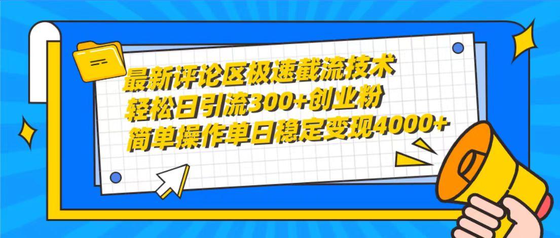 (10007期)最新评论区极速截流技术，日引流300+创业粉，简单操作单日稳定变现4000+-星火轻创