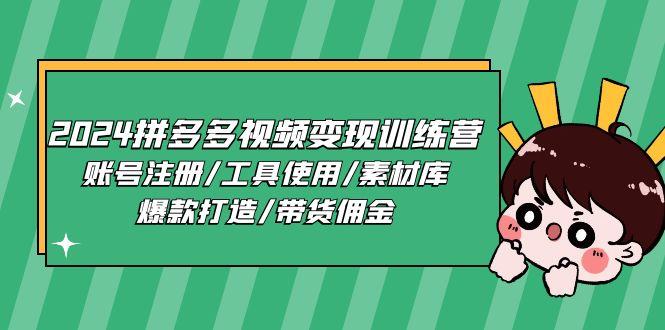 2024拼多多视频变现训练营，账号注册/工具使用/素材库/爆款打造/带货佣金-星火轻创