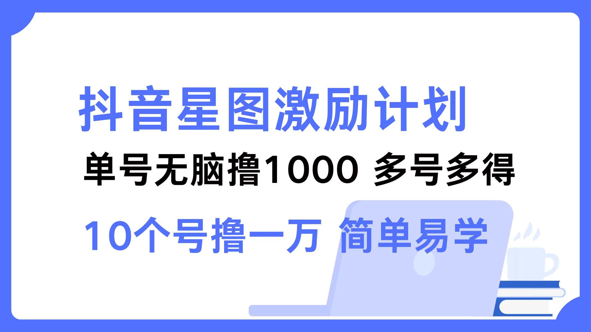 抖音星图激励计划 单号可撸1000  2个号2000  多号多得 简单易学-星火轻创