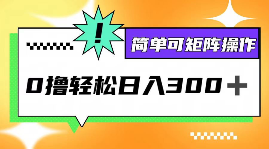 0撸3.0，轻松日收300+，简单可矩阵操作-星火轻创