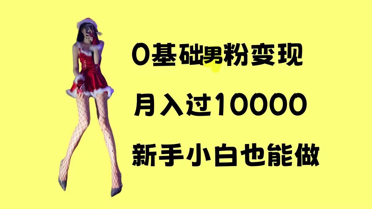 0基础男粉s粉变现，月入过1w+，操作简单，新手小白也能做【揭秘】-星火轻创
