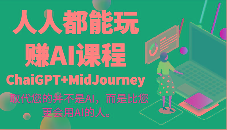 人人都能玩赚AI课程(ChaiGPT+MidJourney)取代您的并不是AI，而是比您更会用AI的人。-星火轻创