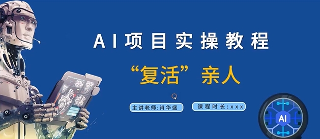 AI项目实操教程，“复活”亲人【9节视频课程】-星火轻创