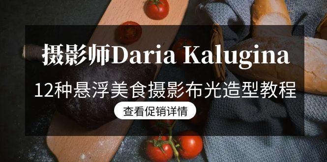 摄影师Daria Kalugina 12种悬浮美食摄影布光造型教程-21节课-中文字幕-星火轻创
