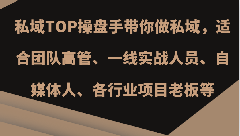 私域TOP操盘手带你做私域，适合团队高管、一线实战人员、自媒体人、各行业项目老板等-星火轻创