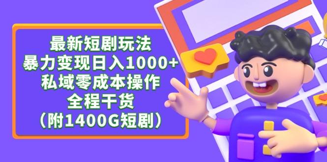 (9420期)最新短剧玩法，暴力变现日入1000+私域零成本操作，全程干货(附1400G短剧)-星火轻创