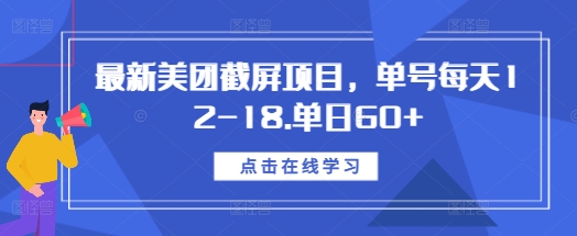 最新美团截屏项目，单号每天12-18.单日60+【揭秘】-星火轻创