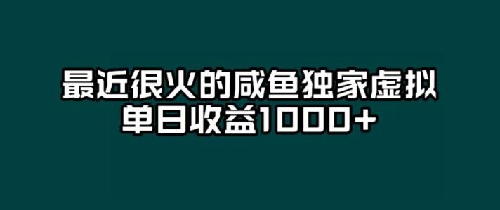 最近很火的咸鱼独家虚拟，单日收益1000+-星火轻创