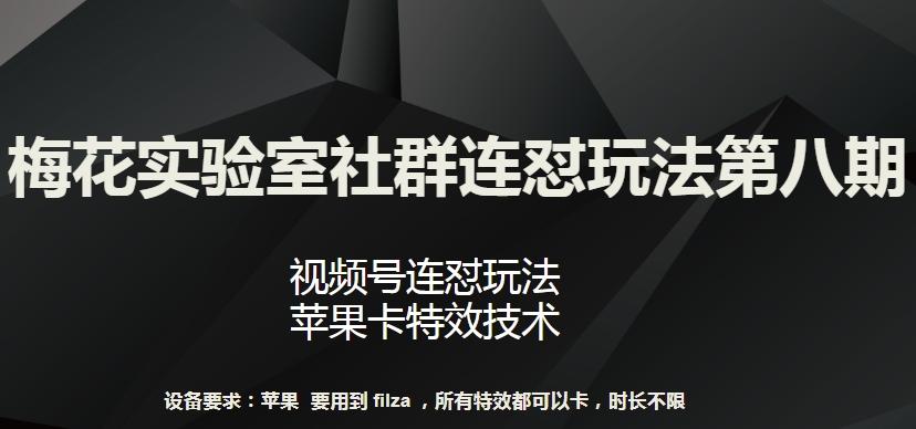 梅花实验室社群连怼玩法第八期，视频号连怼玩法 苹果卡特效技术【揭秘】-星火轻创
