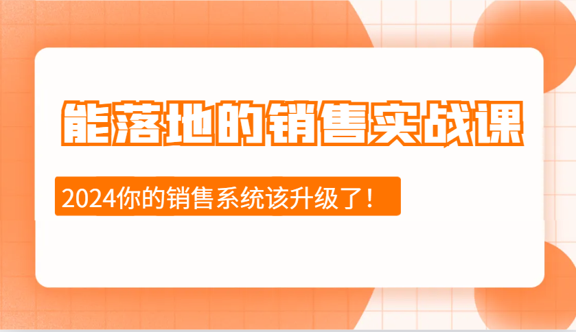 能落地的销售实战课:销售十步今天学,明天用,拥抱变化,迎接挑战(更新)-星火轻创