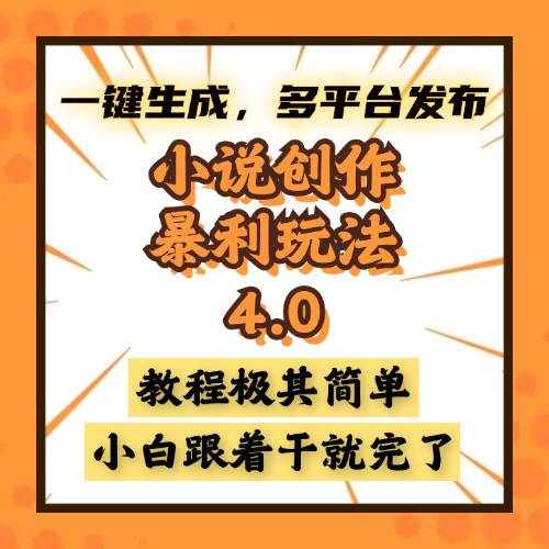 小说创作暴利玩法4.0，一键生成，多平台发布，课程极其简单，小白一学…-星火轻创