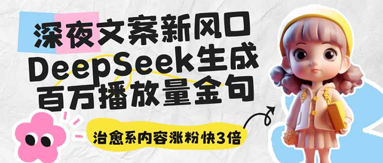 深夜文案新风口：DeepSeek生成百万播放量金句，治愈系内容涨粉快3倍-小艾项目网