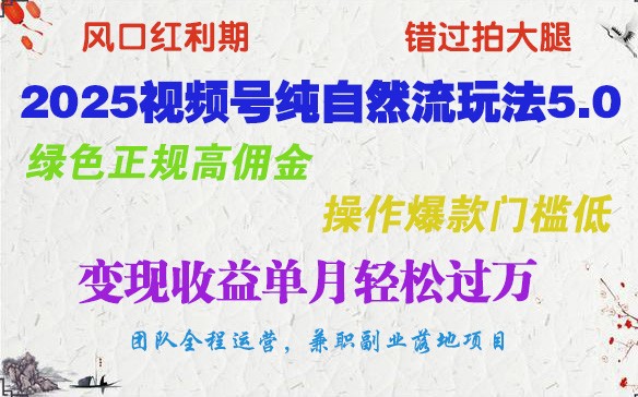 2025视频号纯自然流玩法5.0,绿色正规高佣金,操作爆款门槛低,变现收益单月轻松过万-星火轻创
