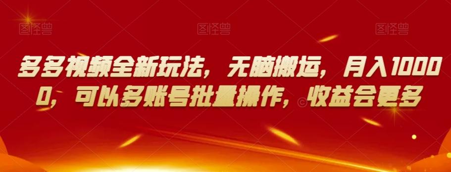 多多视频全新玩法,无脑搬运,月入10000,可以多账号批量操作,收益会更多【揭秘】