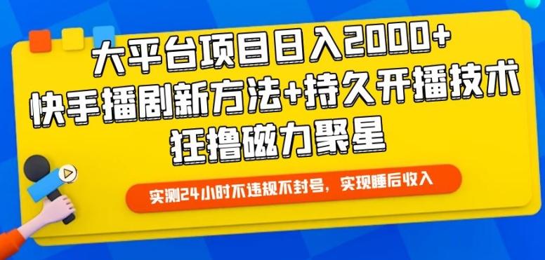 大平台项目日入2000+，快手播剧新方法+持久开播技术，狂撸磁力聚星【揭秘】-星火轻创