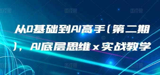 从0基础到AI高手(第二期)，AI底层思维 x 实战教学-星火轻创