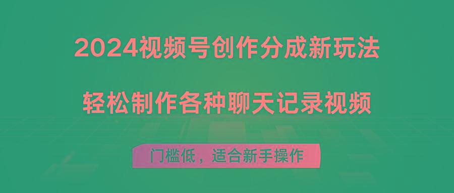 2024视频号创作分成新玩法，轻松制作各种聊天记录视频，门槛低，适合新手操作-星火轻创