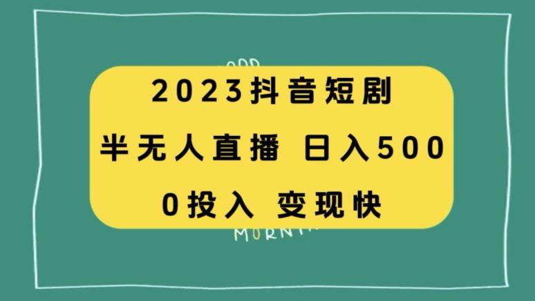 2023抖音短剧半无人直播，日入500+，附短剧素材和直播教程-星火轻创