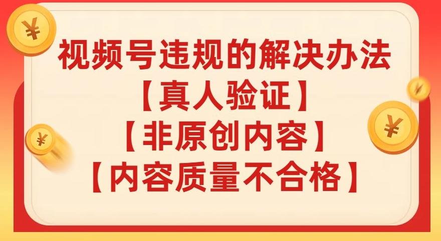 视频号【真人验证】【内容质量不合格】【非原创内容】的违规解决办法【揭秘】-小艾项目网