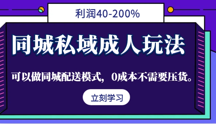 同城私域成人玩法,利润40-200%,可以做同城配送模式,0成本不需要压货。-星火轻创