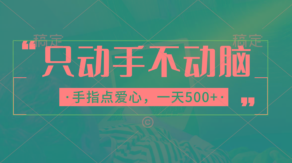 只动手不动脑，手指点爱心，每天500+-星火轻创