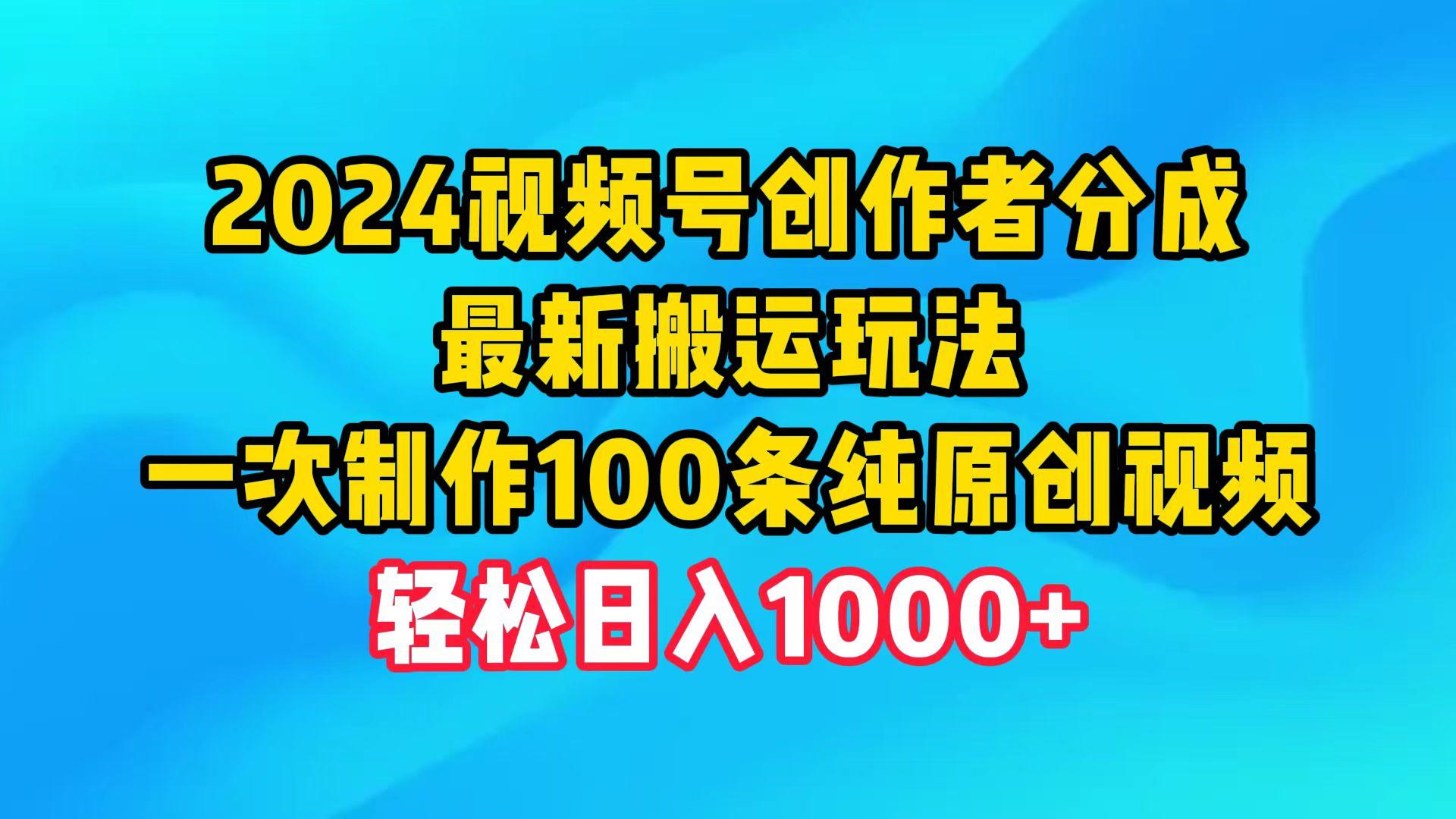 (9989期)2024视频号创作者分成，最新搬运玩法，一次制作100条纯原创视频，日入1000+-星火轻创