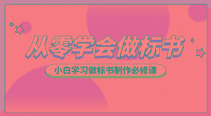 从零学会做标书，小白学习做标书制作必修课(95节课)-星火轻创