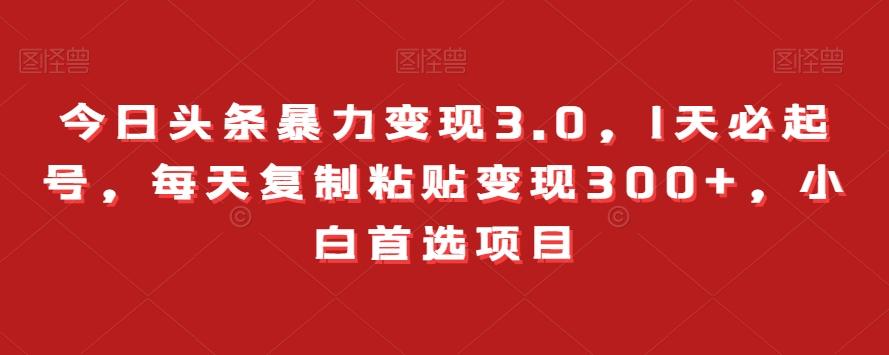 今日头条暴力变现3.0，1天必起号，每天复制粘贴变现300+，小白首选项目-星火轻创