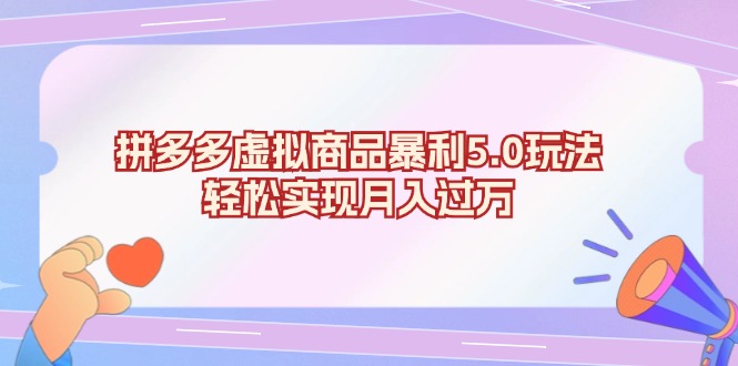 拼多多虚拟商品暴利5.0玩法，轻松实现月入过万-星火轻创