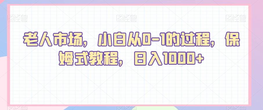 老人市场，小白从0-1的过程，保姆式教程，日入1000+-星火轻创