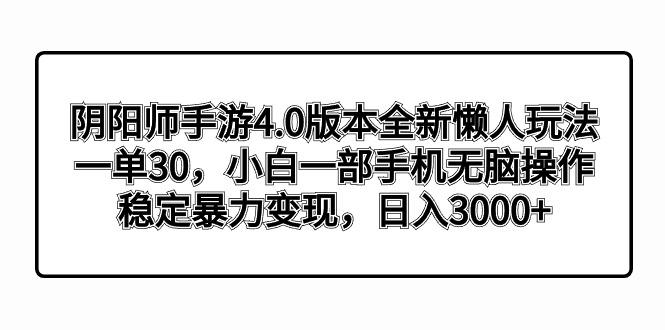 阴阳师手游4.0版本全新懒人玩法，一单30，小白一部手机无脑操作，稳定暴...-星火轻创