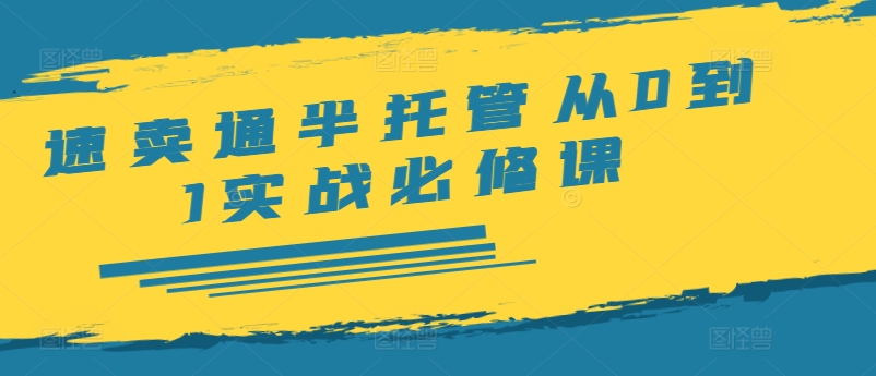 速卖通半托管从0到1实战必修课，开店/产品发布/选品/发货/广告/规则/ERP/干货等-星火轻创