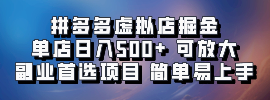 拼多多虚拟店掘金 单店日入500+ 可放大 副业首选项目 简单易上手-星火轻创
