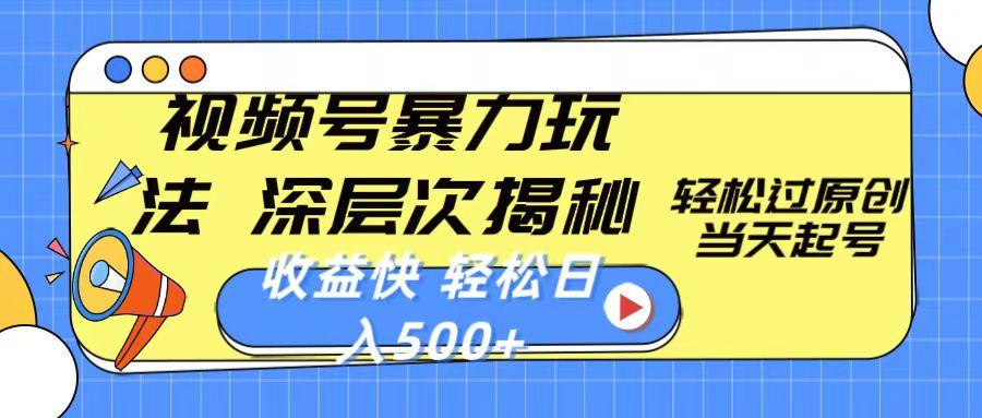 视频号暴力玩法，深层次揭秘,轻松过原创，当天起号，收益快，轻松日入500+-星火轻创
